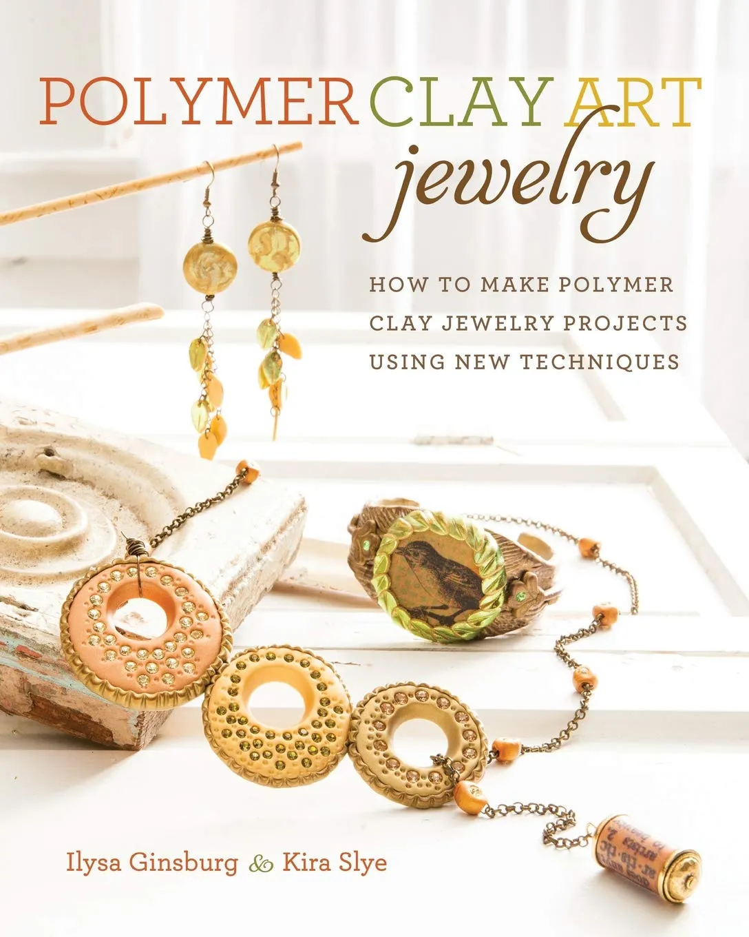 Polymer Clay Art Jewelry: How to Make Polymer Clay Jewelry Projects Using New Techniques